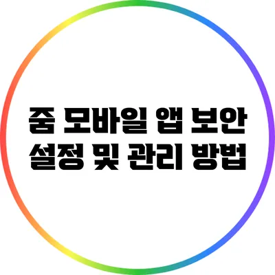 줌 모바일 앱 보안 설정 및 관리 방법