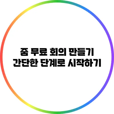 줌 무료 회의 만들기 간단한 단계로 시작하기