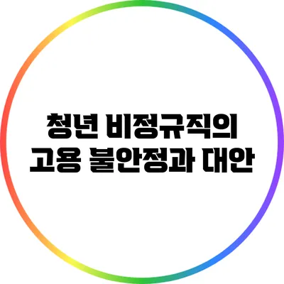 청년 비정규직의 고용 불안정과 대안