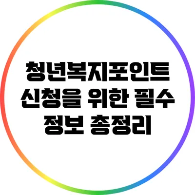 청년복지포인트 신청을 위한 필수 정보 총정리