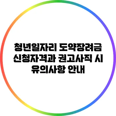 청년일자리 도약장려금 신청자격과 권고사직 시 유의사항 안내