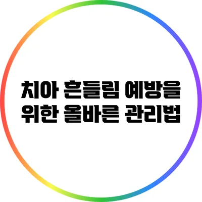 치아 흔들림 예방을 위한 올바른 관리법