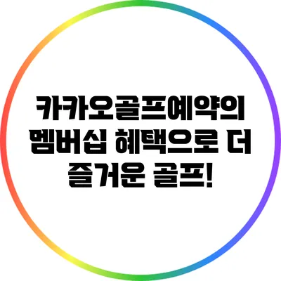 카카오골프예약의 멤버십 혜택으로 더 즐거운 골프!