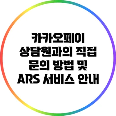 카카오페이 상담원과의 직접 문의 방법 및 ARS 서비스 안내