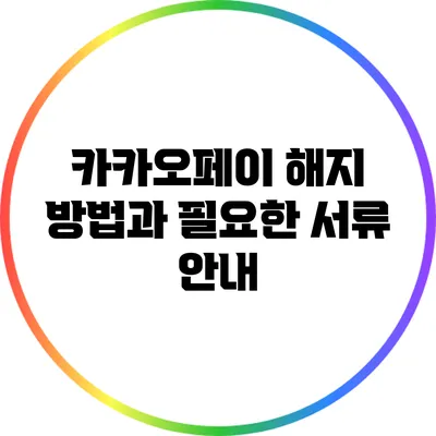 카카오페이 해지 방법과 필요한 서류 안내