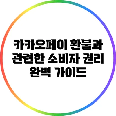 카카오페이 환불과 관련한 소비자 권리 완벽 가이드
