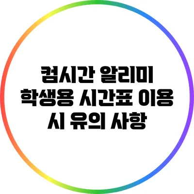 컴시간 알리미 학생용 시간표 이용 시 유의 사항