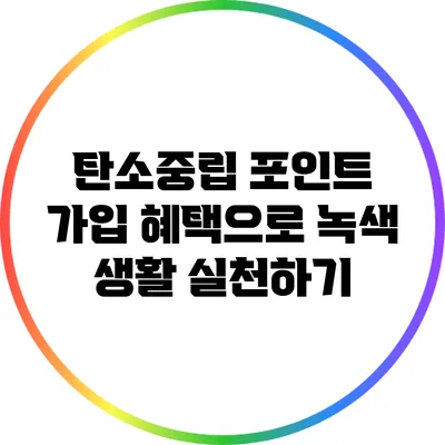 탄소중립 포인트 가입 혜택으로 녹색 생활 실천하기