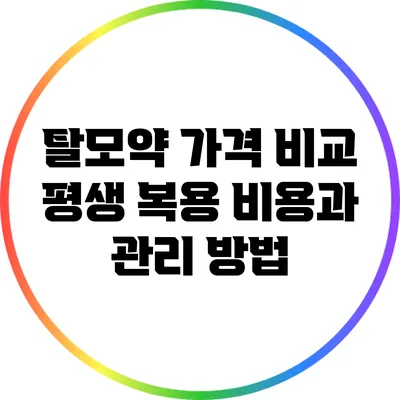 탈모약 가격 비교: 평생 복용 비용과 관리 방법