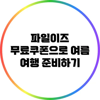 파일이즈 무료쿠폰으로 여름 여행 준비하기
