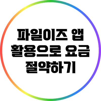 파일이즈 앱 활용으로 요금 절약하기
