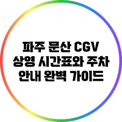 파주 문산 CGV 상영 시간표와 주차 안내 완벽 가이드