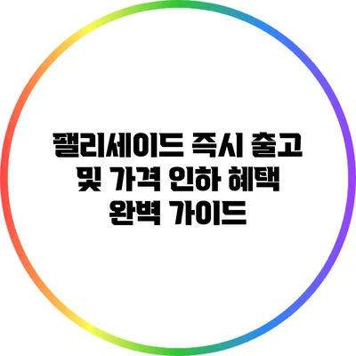 팰리세이드 즉시 출고 및 가격 인하 혜택 완벽 가이드