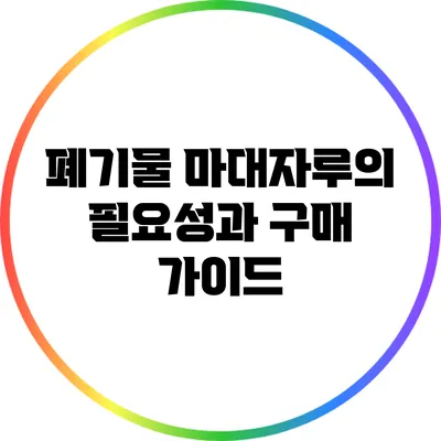 폐기물 마대자루의 필요성과 구매 가이드