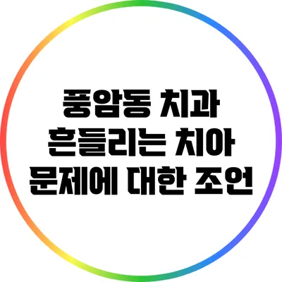 풍암동 치과: 흔들리는 치아 문제에 대한 조언