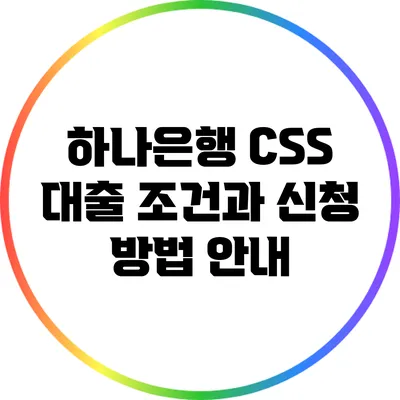 하나은행 CSS 대출: 조건과 신청 방법 안내
