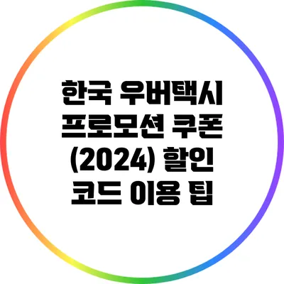 한국 우버택시 프로모션 쿠폰 (2024) 할인 코드 이용 팁