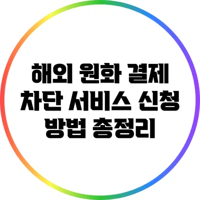 해외 원화 결제 차단 서비스 신청 방법 총정리