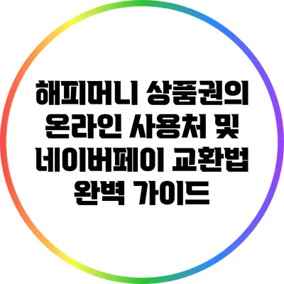해피머니 상품권의 온라인 사용처 및 네이버페이 교환법 완벽 가이드