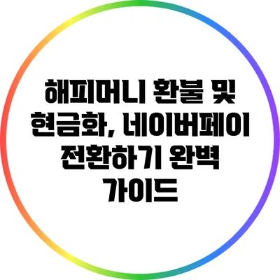 해피머니 환불 및 현금화, 네이버페이 전환하기 완벽 가이드
