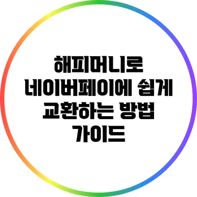 해피머니로 네이버페이에 쉽게 교환하는 방법 가이드