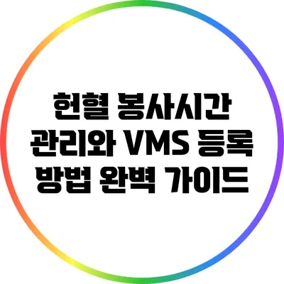 헌혈 봉사시간 관리와 VMS 등록 방법 완벽 가이드