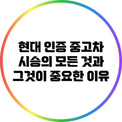 현대 인증 중고차 시승의 모든 것과 그것이 중요한 이유
