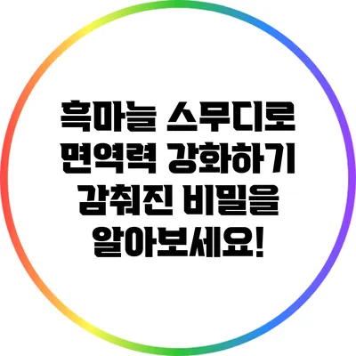 흑마늘 스무디로 면역력 강화하기: 감춰진 비밀을 알아보세요!