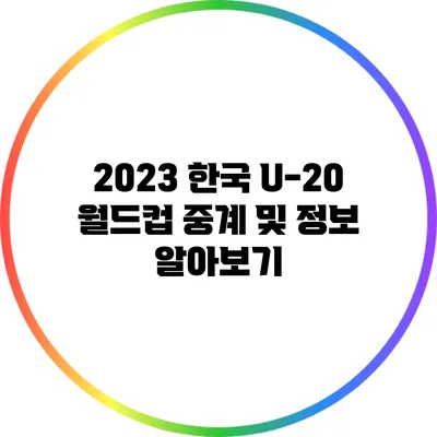 2023 한국 U-20 월드컵 중계 및 정보 알아보기