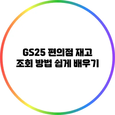 GS25 편의점 재고 조회 방법 쉽게 배우기