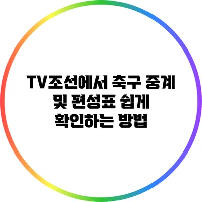 TV조선에서 축구 중계 및 편성표 쉽게 확인하는 방법