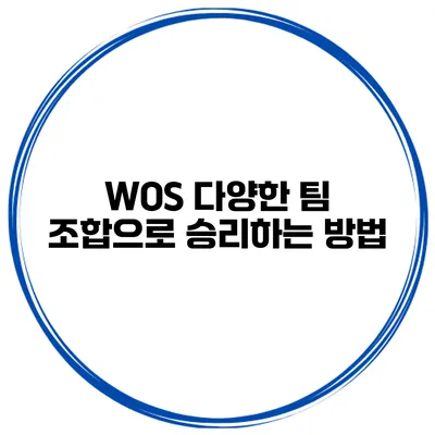 WOS 다양한 팀 조합으로 승리하는 방법