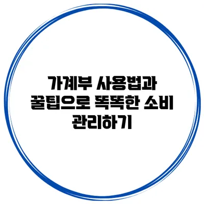 가계부 사용법과 꿀팁으로 똑똑한 소비 관리하기