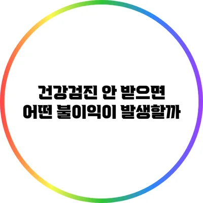 건강검진 안 받으면 어떤 불이익이 발생할까?