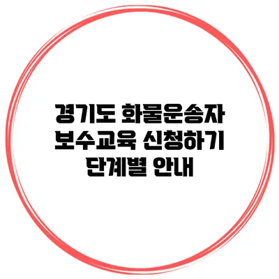 경기도 화물운송자 보수교육 신청하기 단계별 안내