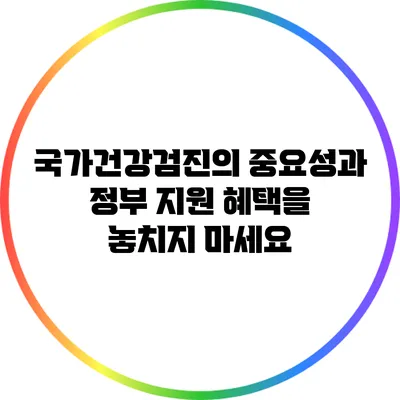 국가건강검진의 중요성과 정부 지원 혜택을 놓치지 마세요