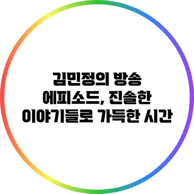 김민정의 방송 에피소드, 진솔한 이야기들로 가득한 시간