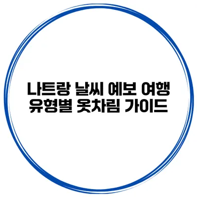 나트랑 날씨 예보 여행 유형별 옷차림 가이드
