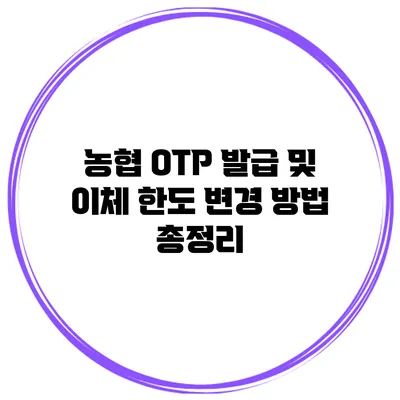 농협 OTP 발급 및 이체 한도 변경 방법 총정리