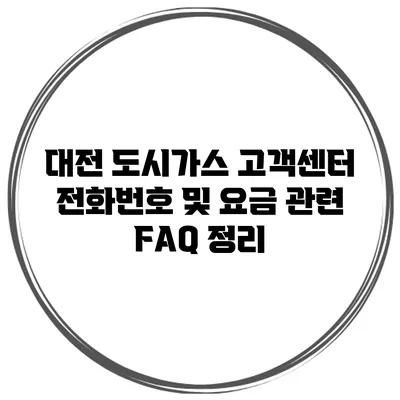 대전 도시가스 고객센터 전화번호 및 요금 관련 FAQ 정리