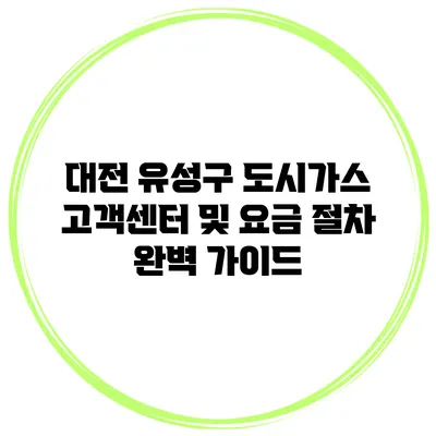 대전 유성구 도시가스 고객센터 및 요금 절차 완벽 가이드