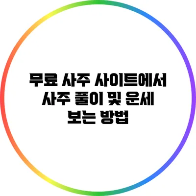 무료 사주 사이트에서 사주 풀이 및 운세 보는 방법