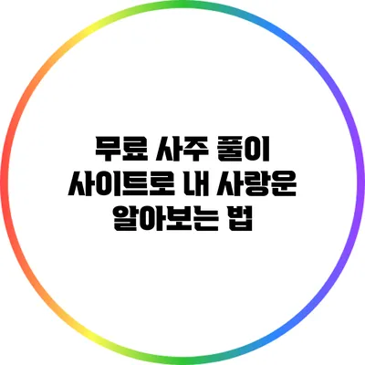 무료 사주 풀이 사이트로 내 사랑운 알아보는 법