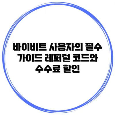 바이비트 사용자의 필수 가이드 레퍼럴 코드와 수수료 할인