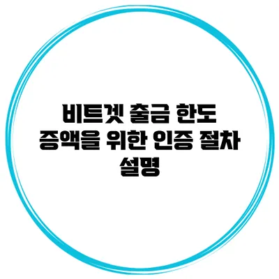 비트겟 출금 한도 증액을 위한 인증 절차 설명