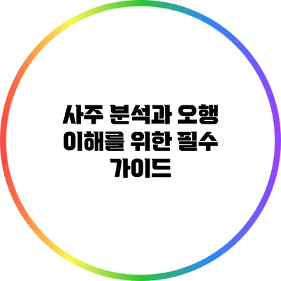 사주 분석과 오행 이해를 위한 필수 가이드