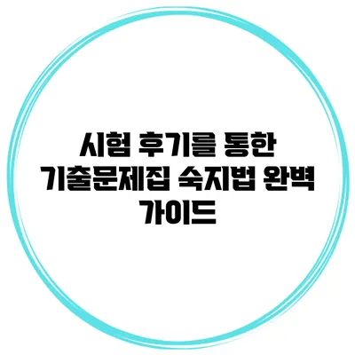 시험 후기를 통한 기출문제집 숙지법 완벽 가이드