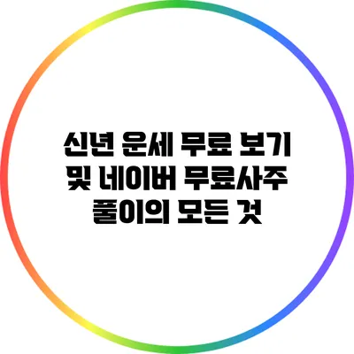 신년 운세 무료 보기 및 네이버 무료사주 풀이의 모든 것