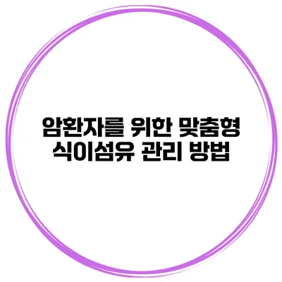 암환자를 위한 맞춤형 식이섬유 관리 방법