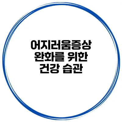 어지러움증상 완화를 위한 건강 습관